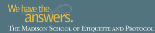 The Madison School of Etiquette and Protocol - We have the answers.